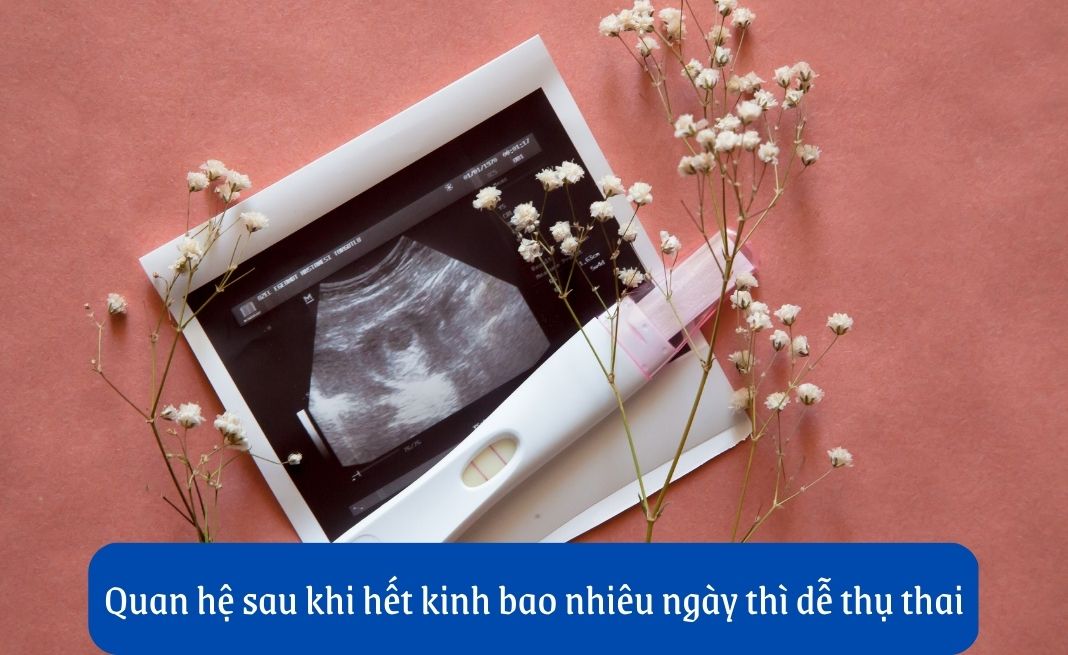 hết kinh 4 ngày quan hệ có thai không