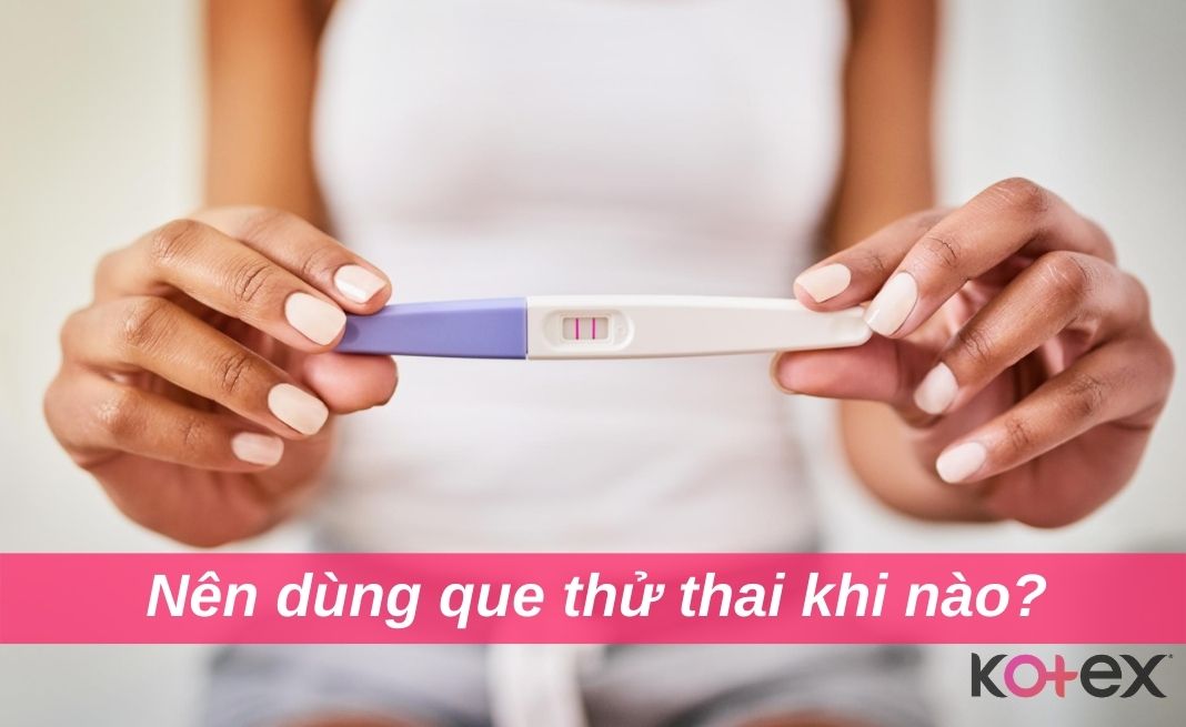 Nên dùng que thử thai lúc nào sẽ cho kết quả chính xác nhất?