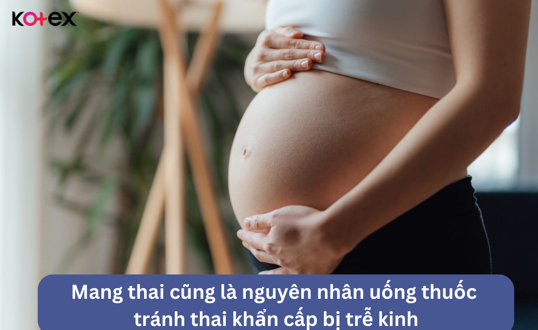 Mang thai cũng là nguyên nhân uống thuốc tránh thai khẩn cấp bị trễ kinh